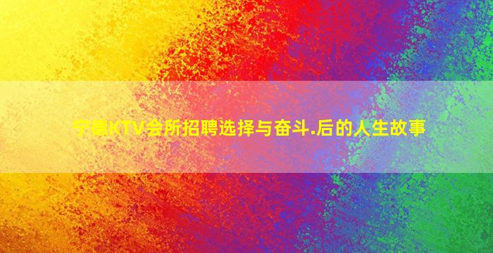 宁德KTV会所招聘选择与奋斗.后的人生故事